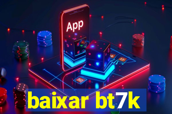 baixar bt7k